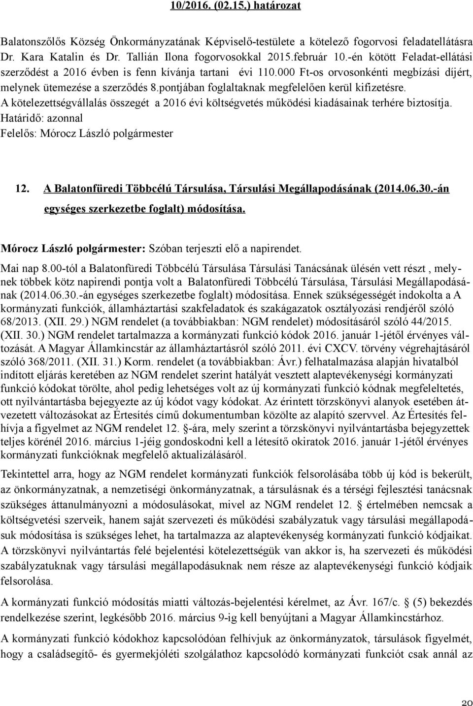 pontjában foglaltaknak megfelelően kerül kifizetésre. A kötelezettségvállalás összegét a 2016 évi költségvetés működési kiadásainak terhére biztosítja.