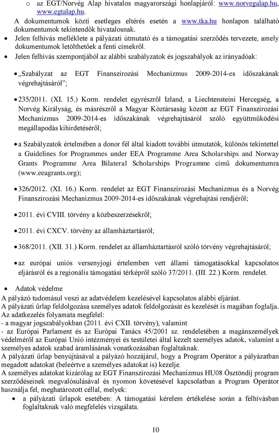 Jelen felhívás szempontjából az alábbi szabályzatok és jogszabályok az irányadóak: Szabályzat az EGT Finanszírozási Mechanizmus 2009-2014-es időszakának végrehajtásáról ; 235/2011. (XI. 15.) Korm.