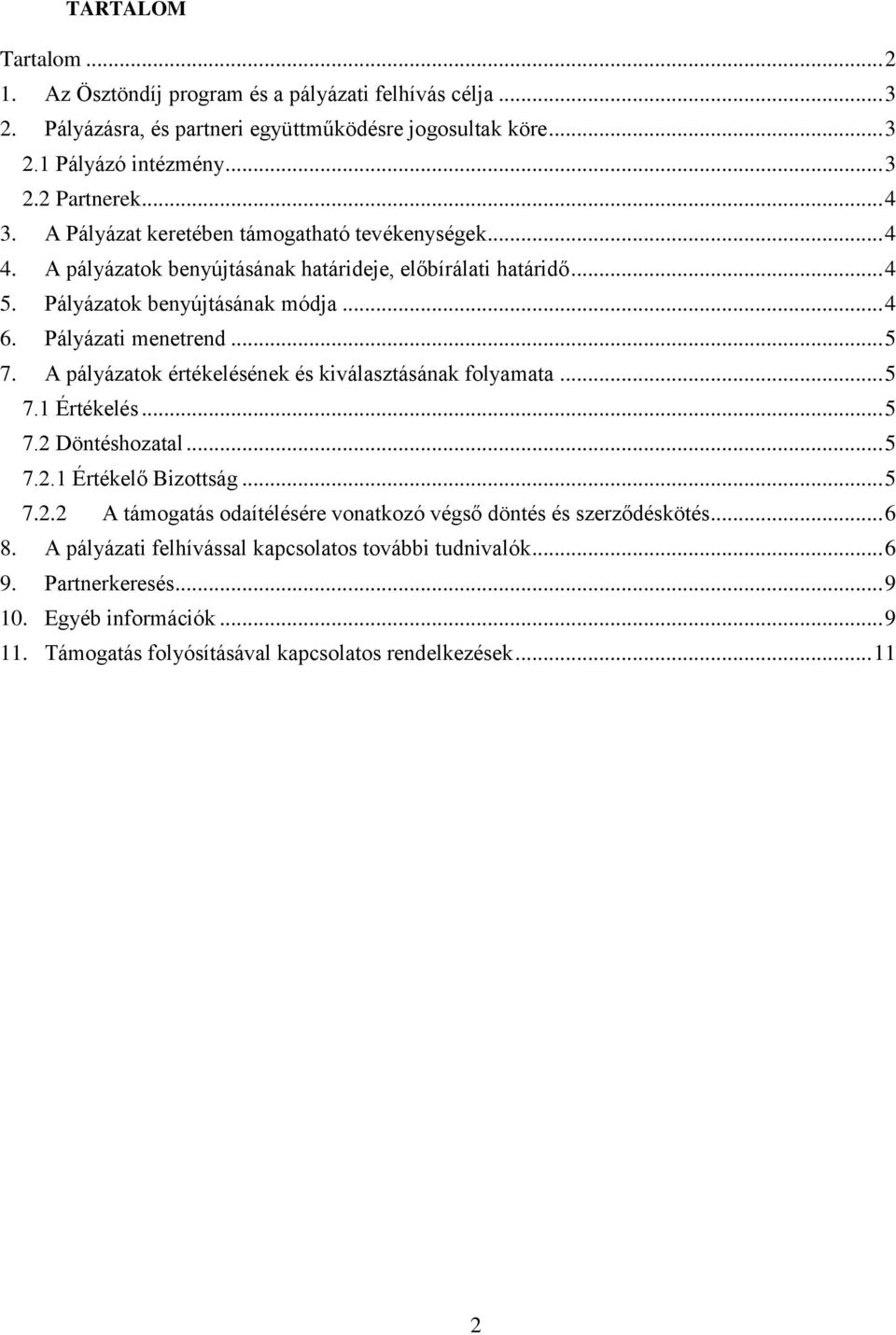 A pályázatok értékelésének és kiválasztásának folyamata... 5 7.1 Értékelés... 5 7.2 Döntéshozatal... 5 7.2.1 Értékelő Bizottság... 5 7.2.2 A támogatás odaítélésére vonatkozó végső döntés és szerződéskötés.