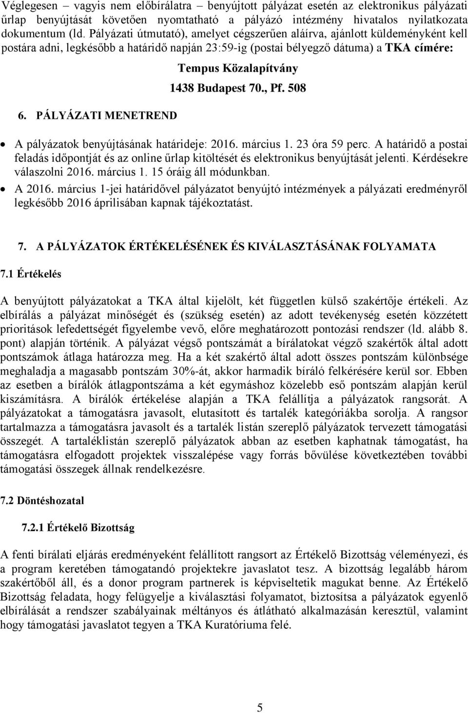 PÁLYÁZATI MENETREND Tempus Közalapítvány 1438 Budapest 70., Pf. 508 A pályázatok benyújtásának határideje: 2016. március 1. 23 óra 59 perc.