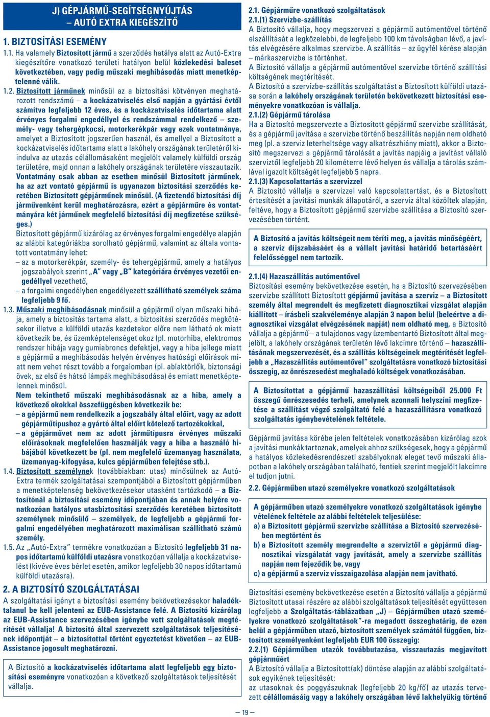 1. Ha valamely Biztosított jármû a szerzôdés hatálya alatt az Autó-Extra kiegészítôre vonatkozó területi hatályon belül közlekedési baleset következtében, vagy pedig mûszaki meghibásodás miatt