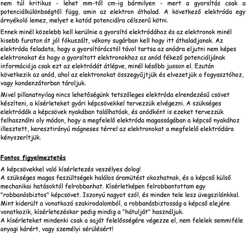 Ennek minél közelebb kell kerülnie a gyorsító elektródához és az elektronok minél kisebb furaton át jól fókuszált, vékony sugárban kell hogy itt áthaladjanak.