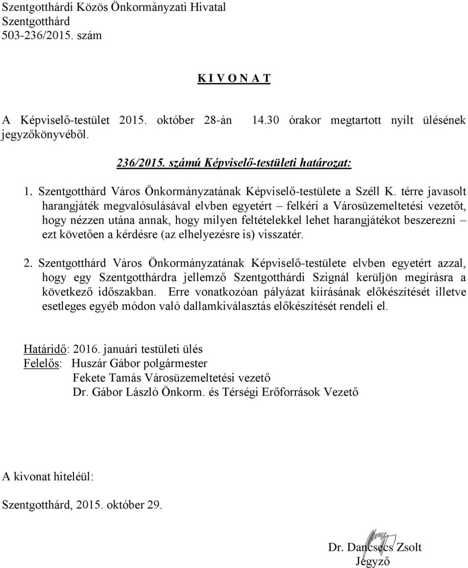 kérdésre (az elhelyezésre is) visszatér. 2. Város Önkormányzatának Képviselő-testülete elvben egyetért azzal, hogy egy ra jellemző i Szignál kerüljön megírásra a következő időszakban.