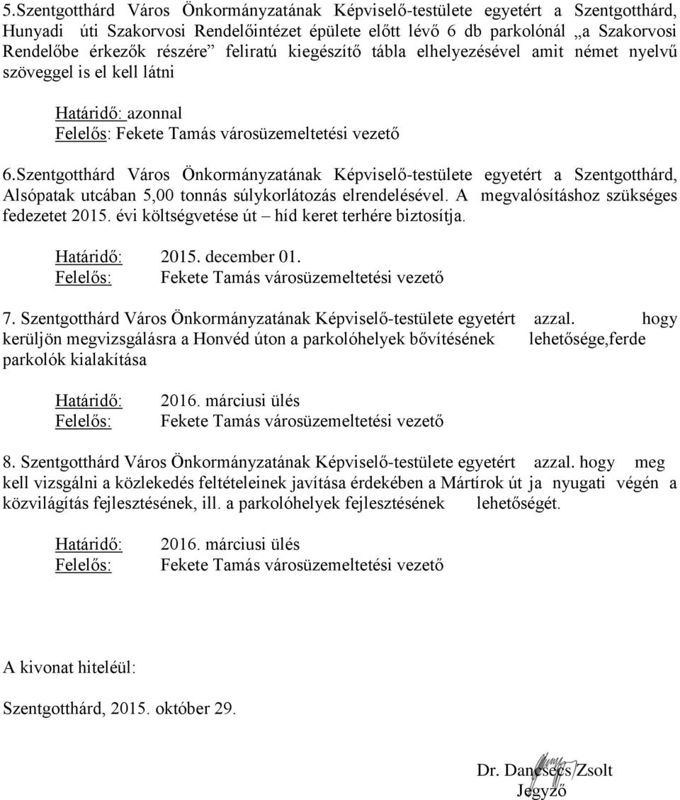 Város Önkormányzatának Képviselő-testülete egyetért a, Alsópatak utcában 5,00 tonnás súlykorlátozás elrendelésével. A megvalósításhoz szükséges fedezetet 2015.