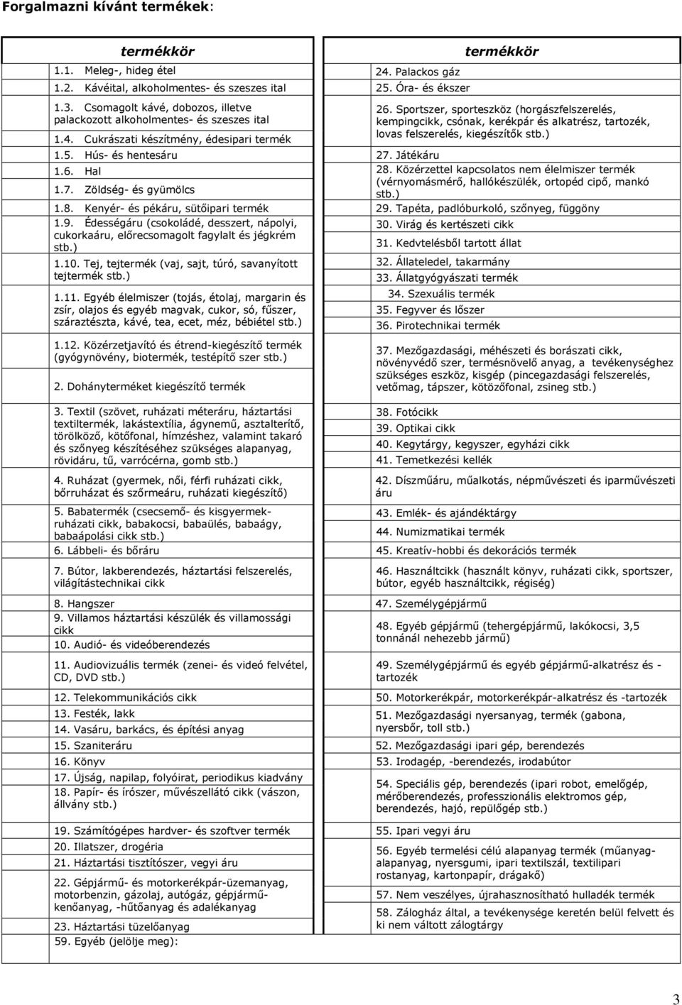 Sportszer, sporteszköz (horgászfelszerelés, kempingcikk, csónak, kerékpár és alkatrész, tartozék, lovas felszerelés, kiegészítők stb.) 1.6. Hal 28. Közérzettel kapcsolatos nem élelmiszer termék 1.7.