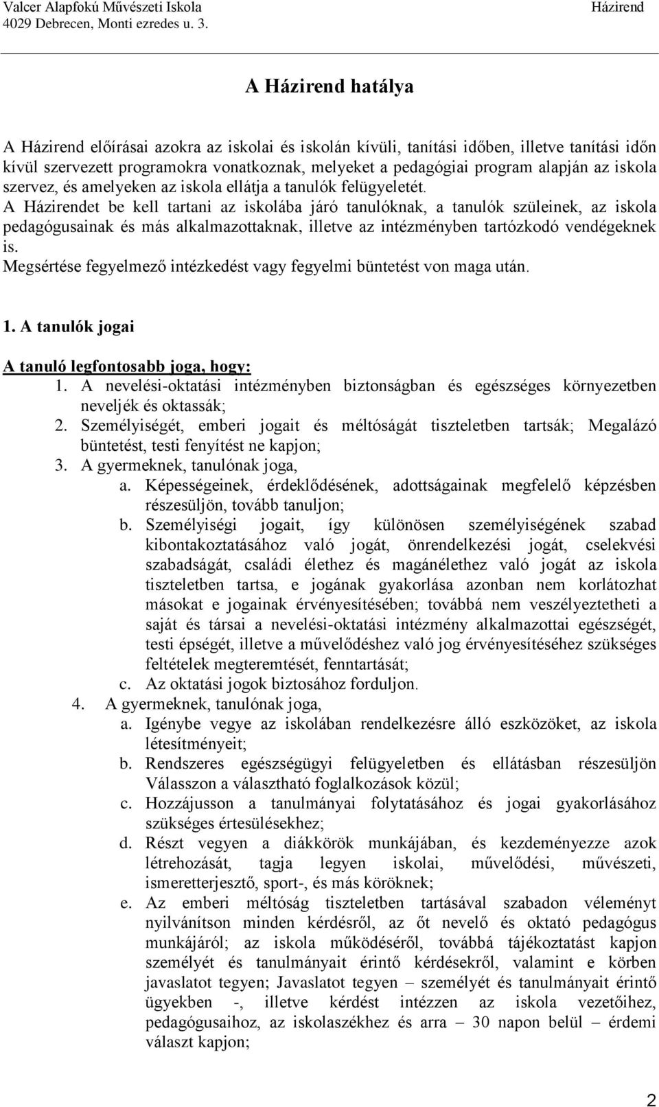 A et be kell tartani az iskolába járó tanulóknak, a tanulók szüleinek, az iskola pedagógusainak és más alkalmazottaknak, illetve az intézményben tartózkodó vendégeknek is.