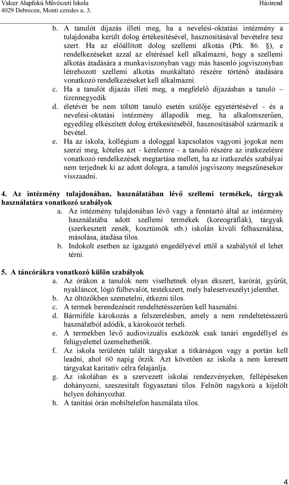 átadására vonatkozó rendelkezéseket kell alkalmazni. c. Ha a tanulót díjazás illeti meg, a megfelelő díjazásban a tanuló tizennegyedik d.