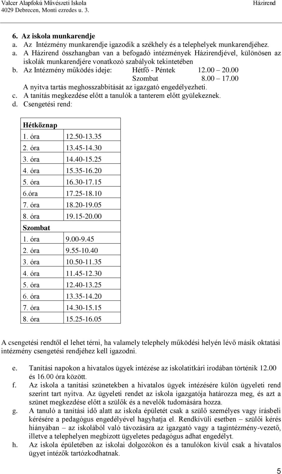 A tanítás megkezdése előtt a tanulók a tanterem előtt gyülekeznek. d. Csengetési rend: Hétköznap 1. óra 12.50-13.35 2. óra 13.45-14.30 3. óra 14.40-15.25 4. óra 15.35-16.20 5. óra 16.30-17.15 6.