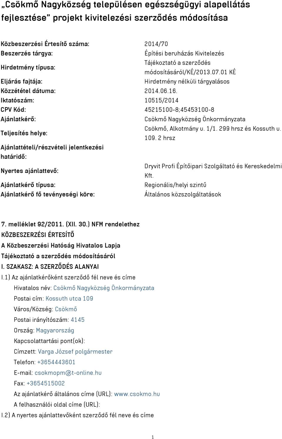 Iktatószám: 10515/2014 CPV Kód: 45215100-8;45453100-8 Ajánlatkérő: Csökmő Nagyközség Önkormányzata Teljesítés helye: Csökmő, Alkotmány u. 1/1. 299 hrsz és Kossuth u. 109.