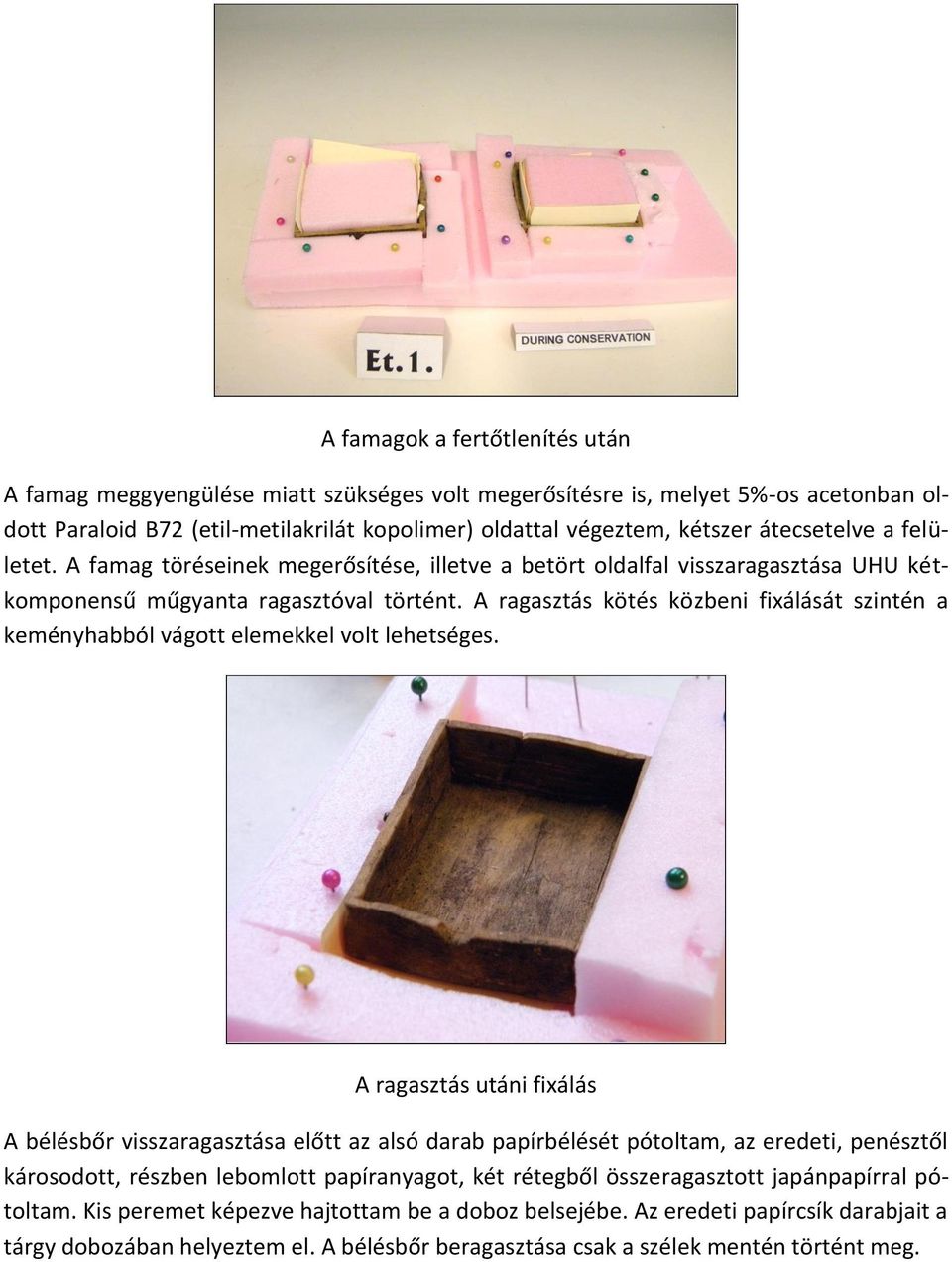 A ragasztás kötés közbeni fixálását szintén a keményhabból vágott elemekkel volt lehetséges.