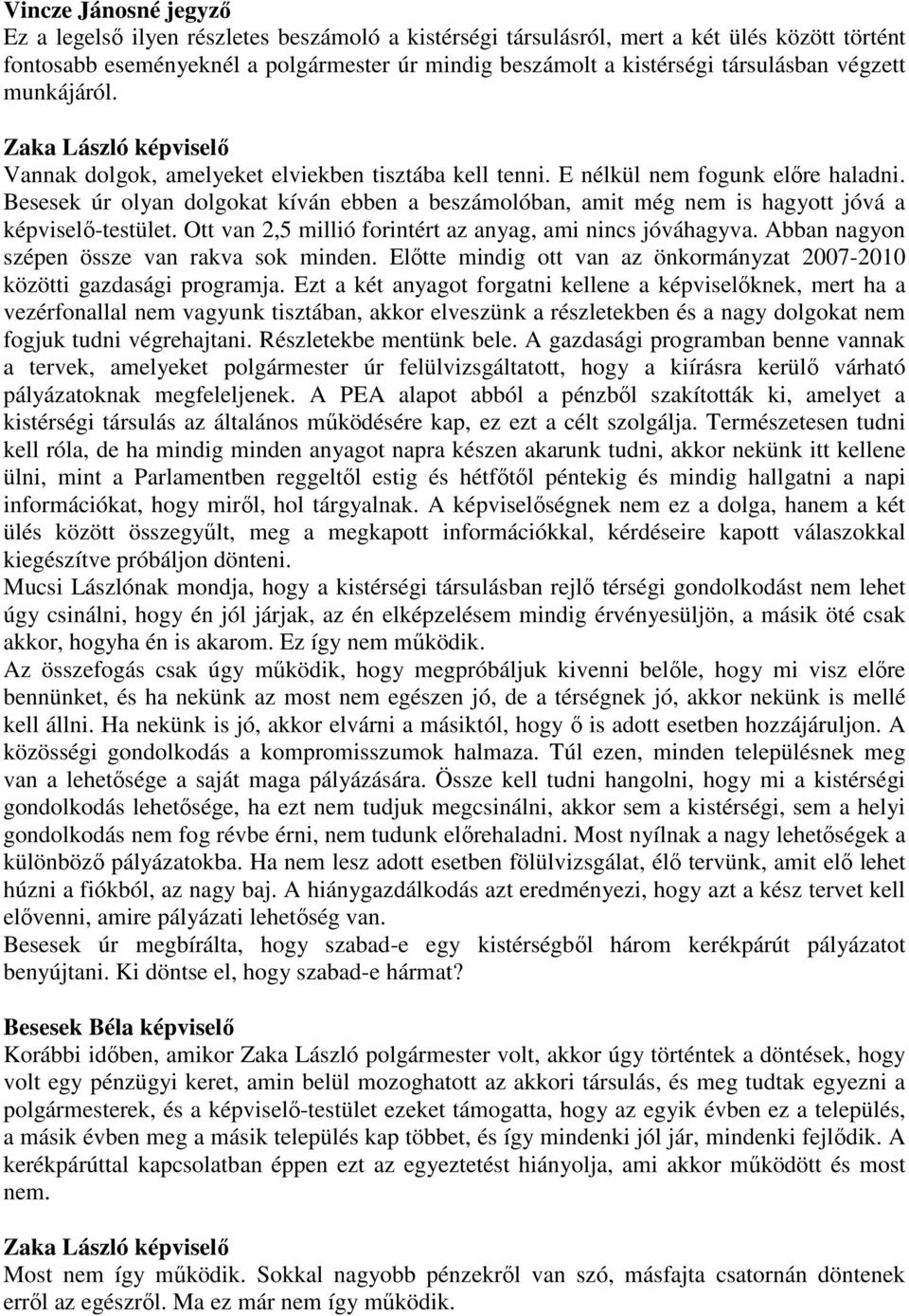 Besesek úr olyan dolgokat kíván ebben a beszámolóban, amit még nem is hagyott jóvá a képviselı-testület. Ott van 2,5 millió forintért az anyag, ami nincs jóváhagyva.