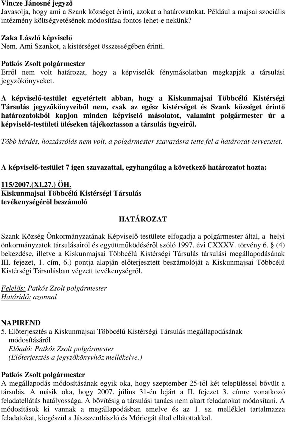 A képviselı-testület egyetértett abban, hogy a Kiskunmajsai Többcélú Kistérségi Társulás jegyzıkönyveibıl nem, csak az egész kistérséget és Szank községet érintı határozatokból kapjon minden