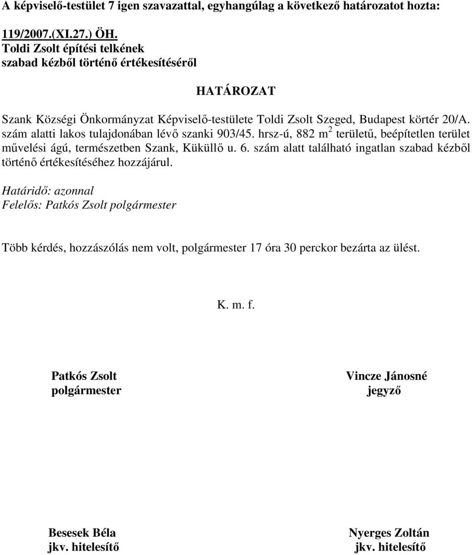 szám alatti lakos tulajdonában lévı szanki 903/45. hrsz-ú, 882 m 2 területő, beépítetlen terület mővelési ágú, természetben Szank, Küküllı u. 6.