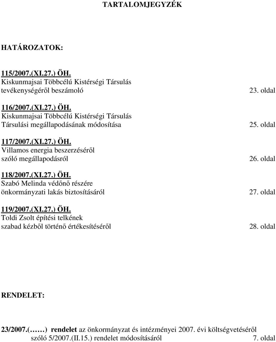 oldal 25. oldal 26. oldal 27. oldal 28. oldal RENDELET: 23/2007.( ) rendelet az önkormányzat és intézményei 2007. évi költségvetésérıl szóló 5/2007.(II.15.