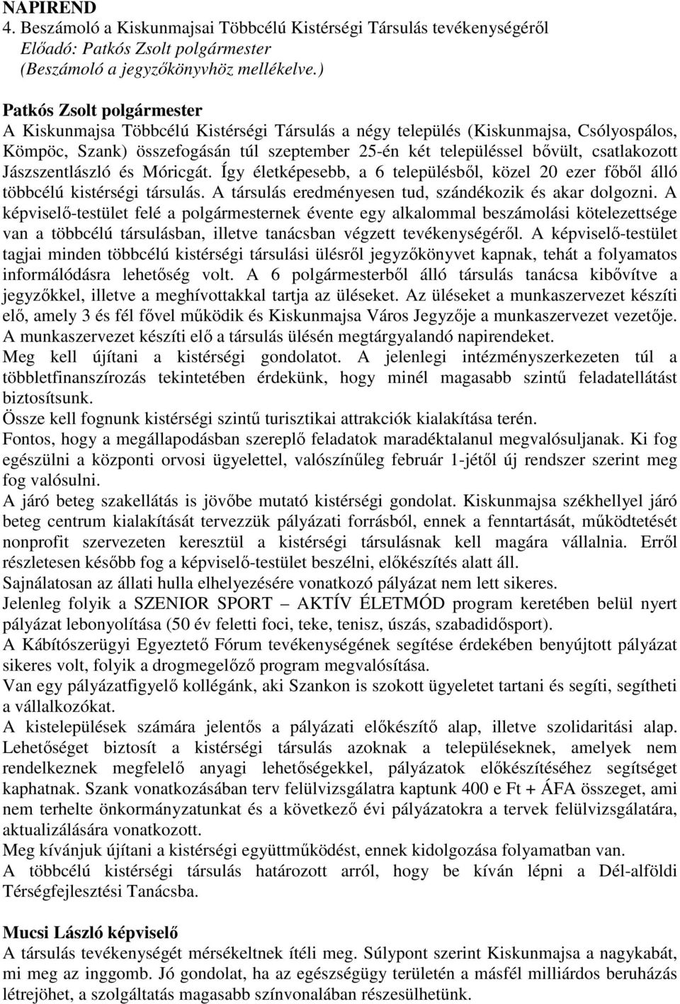 Móricgát. Így életképesebb, a 6 településbıl, közel 20 ezer fıbıl álló többcélú kistérségi társulás. A társulás eredményesen tud, szándékozik és akar dolgozni.