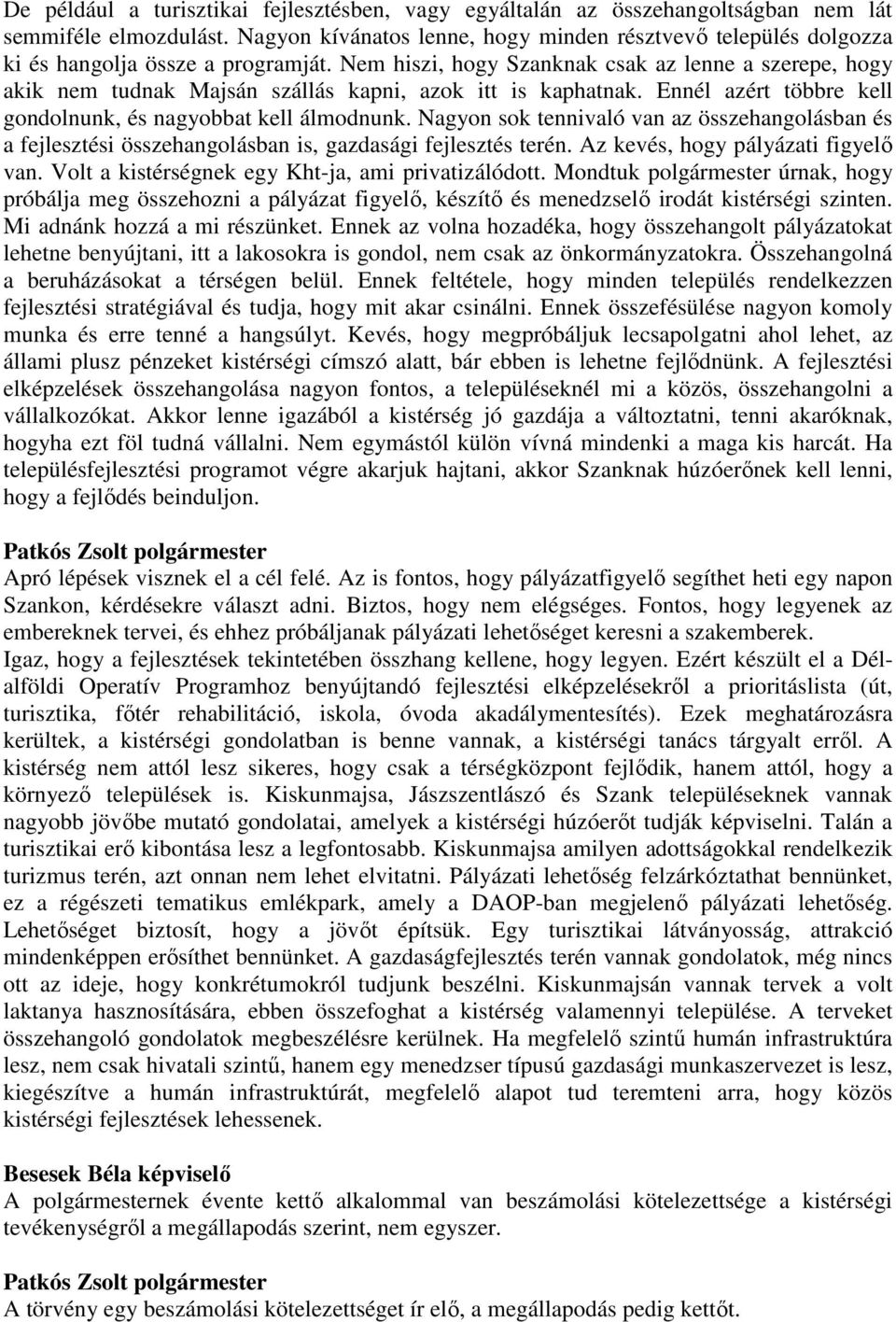 Nem hiszi, hogy Szanknak csak az lenne a szerepe, hogy akik nem tudnak Majsán szállás kapni, azok itt is kaphatnak. Ennél azért többre kell gondolnunk, és nagyobbat kell álmodnunk.