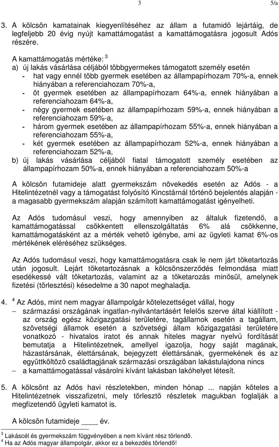 70%-a, - öt gyermek esetében az állampapírhozam 64%-a, ennek hiányában a referenciahozam 64%-a, - négy gyermek esetében az állampapírhozam 59%-a, ennek hiányában a referenciahozam 59%-a, - három