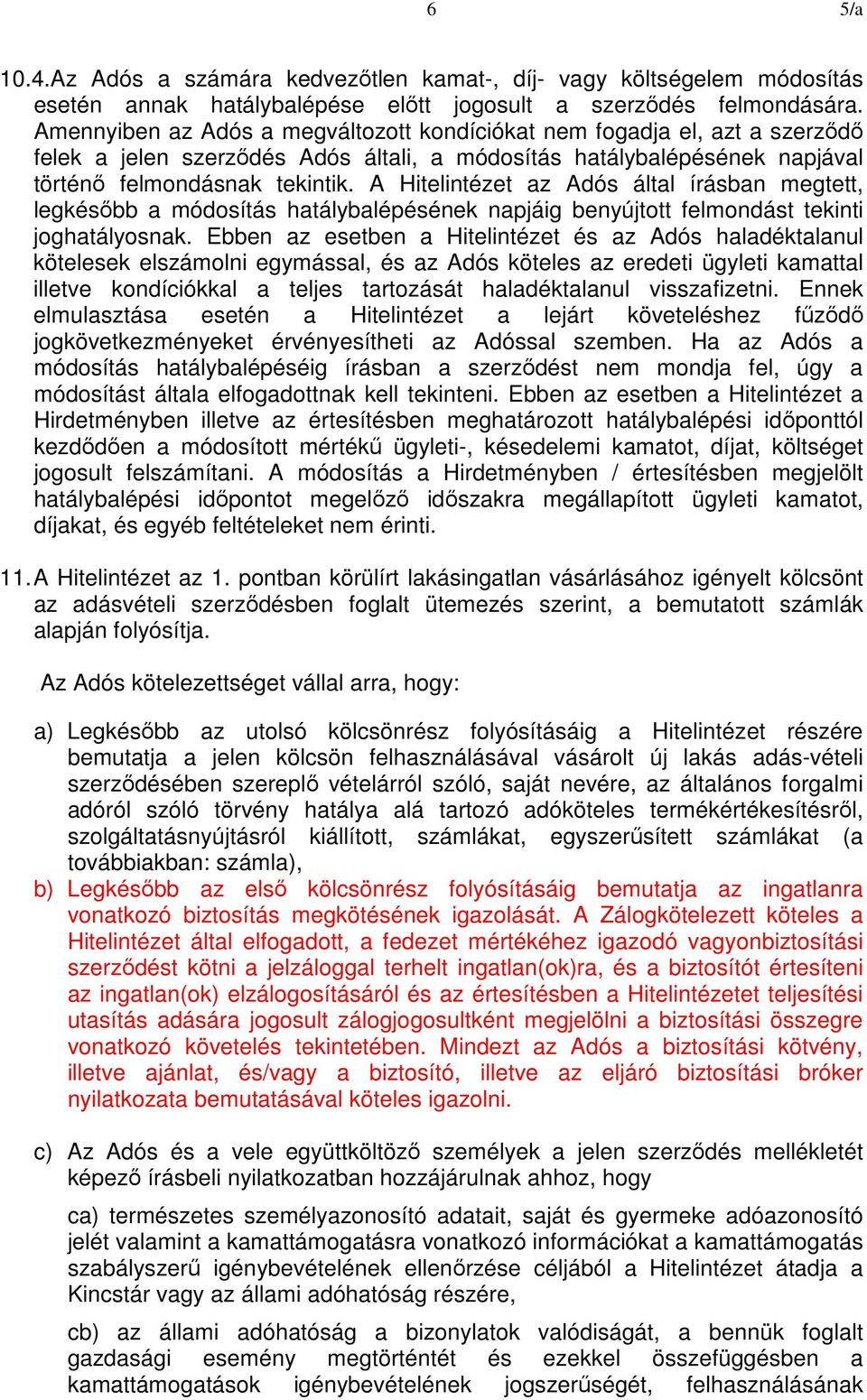 A Hitelintézet az Adós által írásban megtett, legkésőbb a módosítás hatálybalépésének napjáig benyújtott felmondást tekinti joghatályosnak.