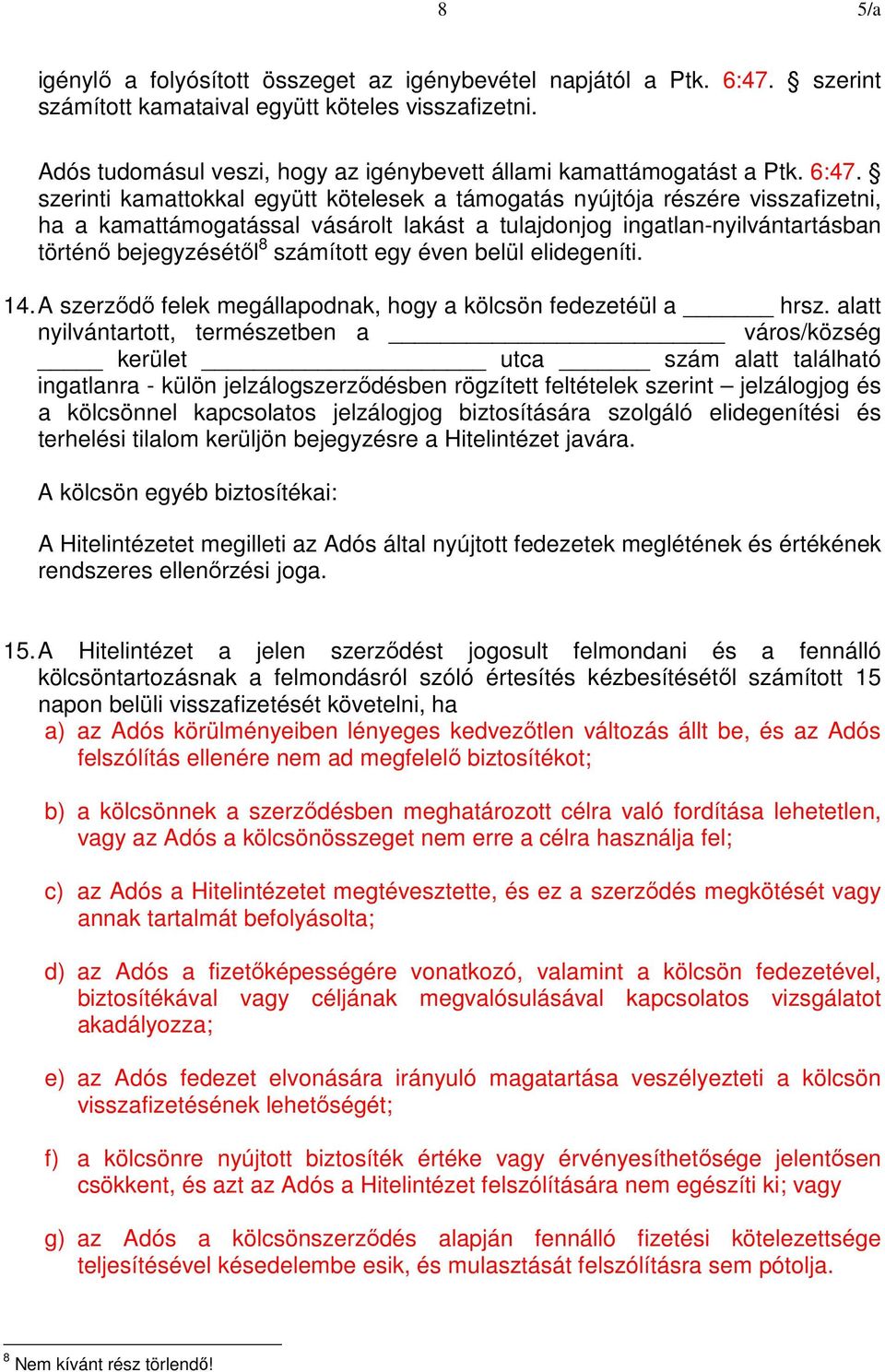 szerinti kamattokkal együtt kötelesek a támogatás nyújtója részére visszafizetni, ha a kamattámogatással vásárolt lakást a tulajdonjog ingatlan-nyilvántartásban történő bejegyzésétől 8 számított egy