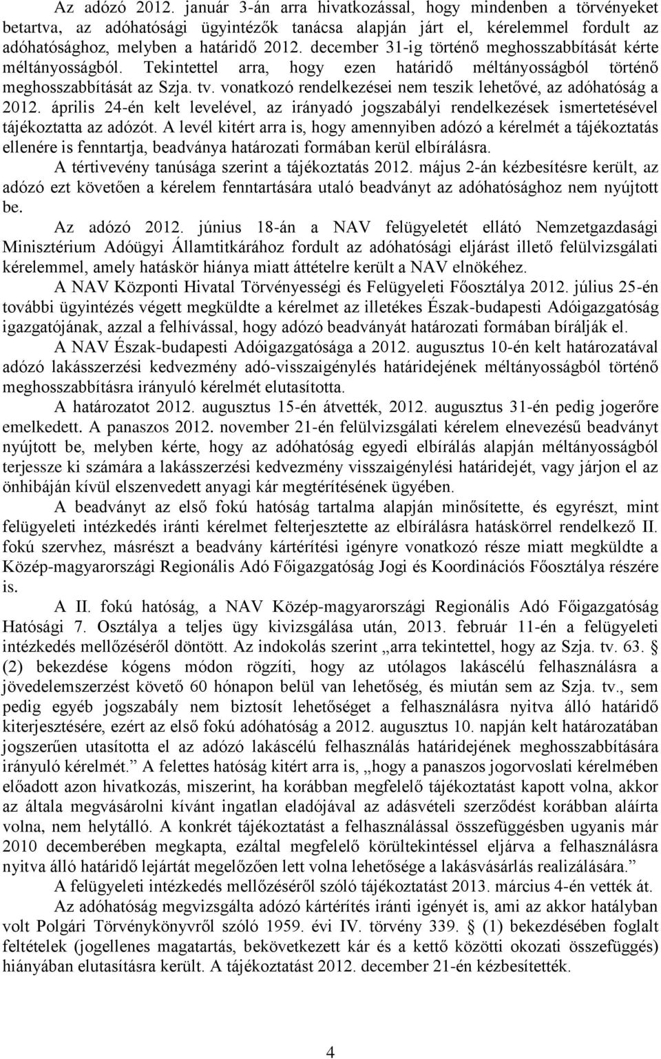 vonatkozó rendelkezései nem teszik lehetővé, az adóhatóság a 2012. április 24-én kelt levelével, az irányadó jogszabályi rendelkezések ismertetésével tájékoztatta az adózót.