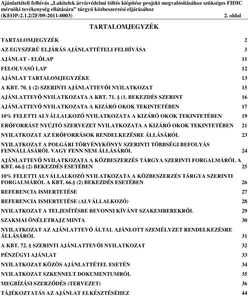 BEKEZDÉS SZERINT 16 AJÁNLATTEVŐ NYILATKOZATA A KIZÁRÓ OKOK TEKINTETÉBEN 17 10% FELETTI ALVÁLLALKOZÓ NYILATKOZATA A KIZÁRÓ OKOK TEKINTETÉBEN 19 ERŐFORRÁST NYÚJTÓ SZERVEZET NYILATKOZATA A KIZÁRÓ OKOK