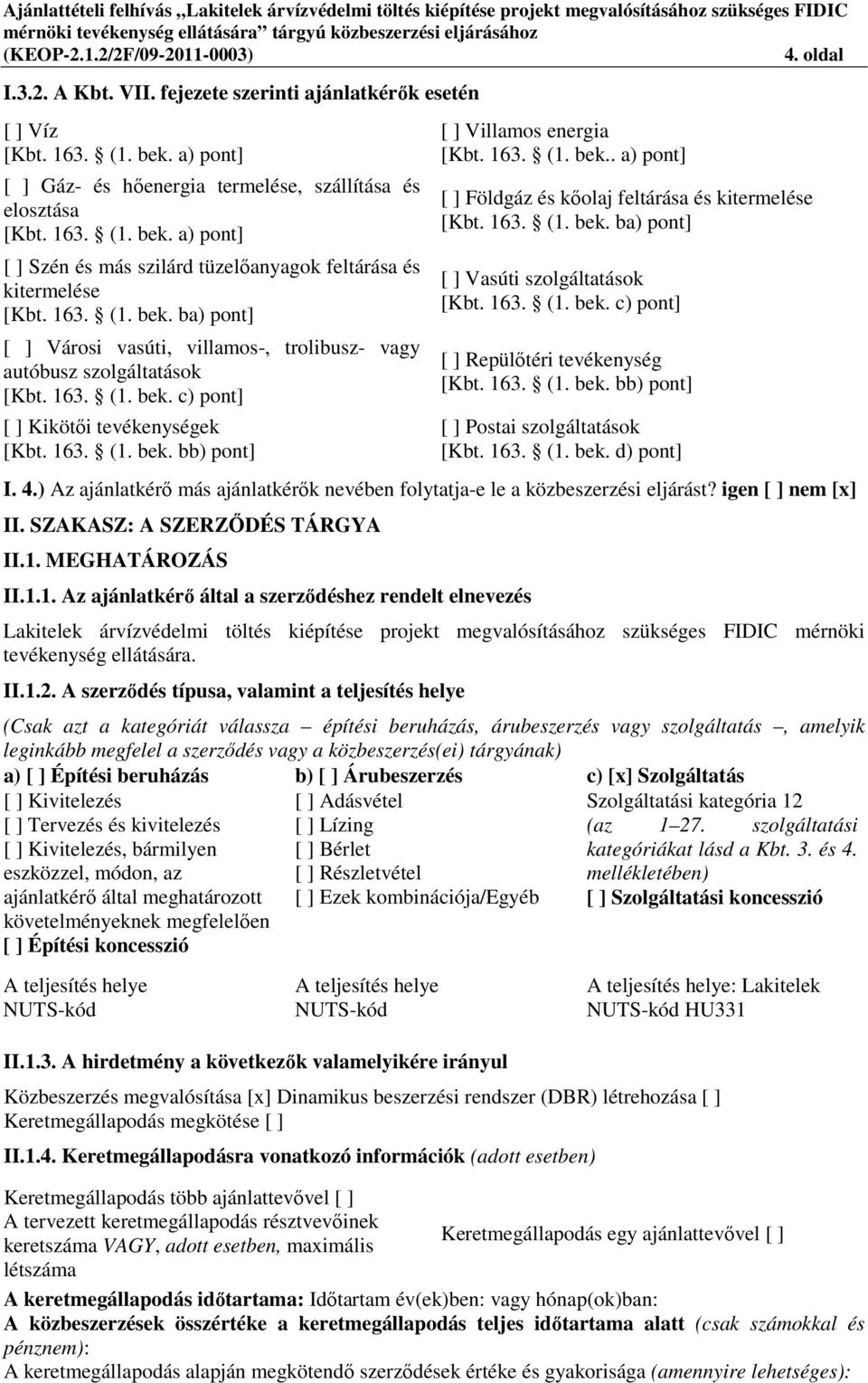 163. (1. bek.. a) pont] [ ] Földgáz és kőolaj feltárása és kitermelése [Kbt. 163. (1. bek. ba) pont] [ ] Vasúti szolgáltatások [Kbt. 163. (1. bek. c) pont] [ ] Repülőtéri tevékenység [Kbt. 163. (1. bek. bb) pont] [ ] Postai szolgáltatások [Kbt.