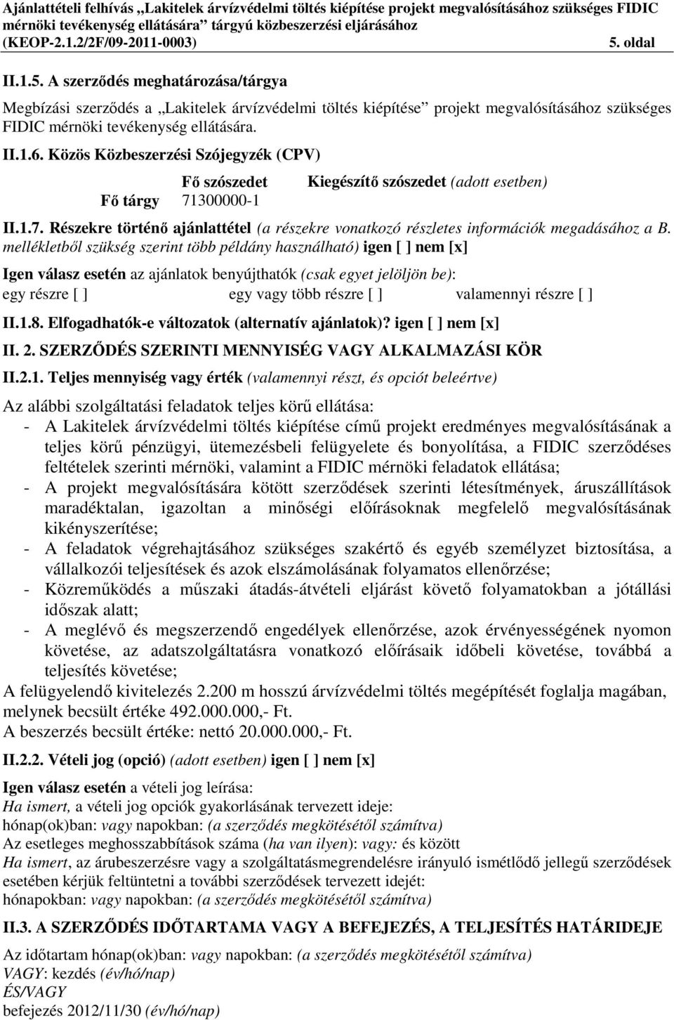 mellékletből szükség szerint több példány használható) igen [ ] nem [x] Igen válasz esetén az ajánlatok benyújthatók (csak egyet jelöljön be): egy részre [ ] egy vagy több részre [ ] valamennyi