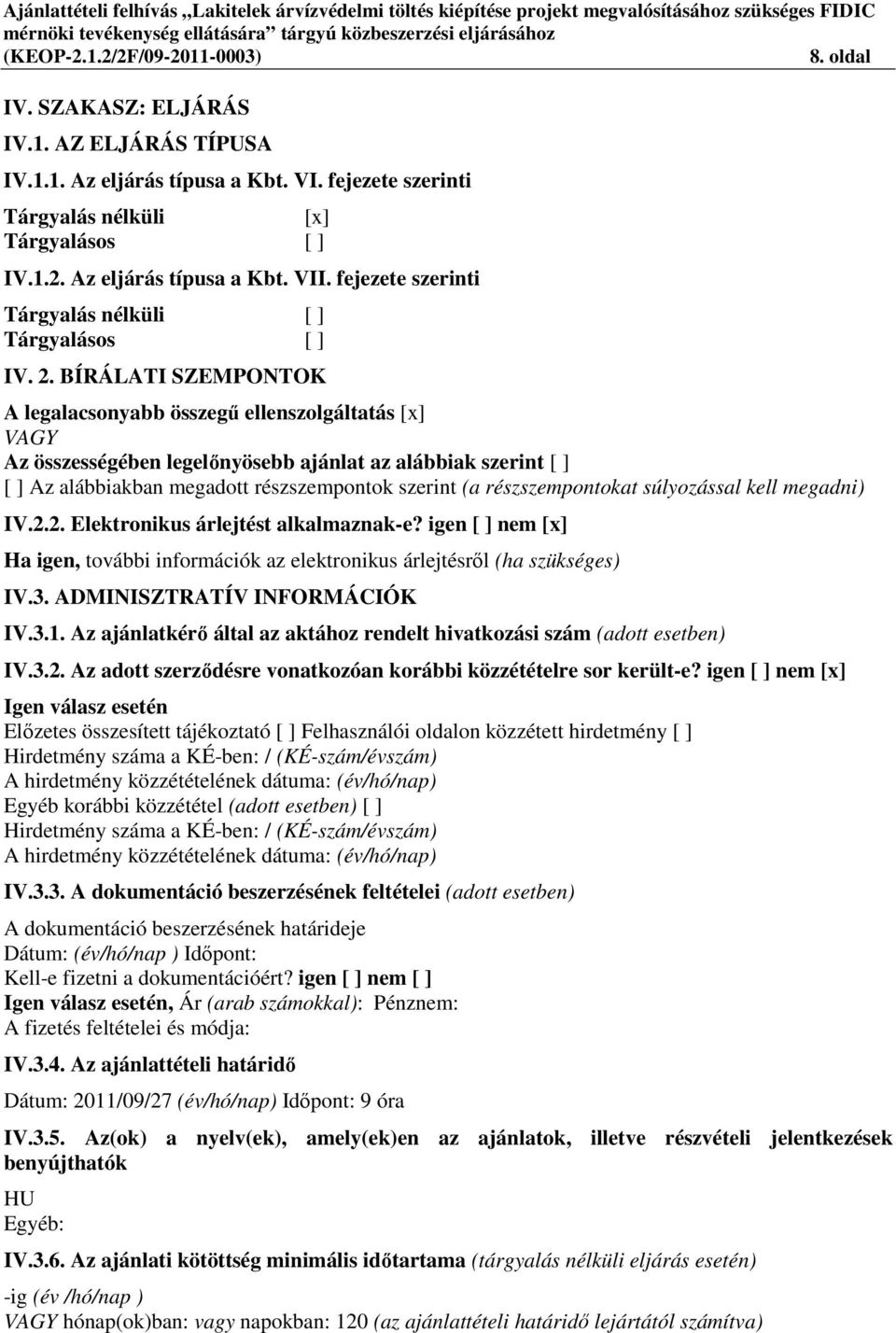 BÍRÁLATI SZEMPONTOK A legalacsonyabb összegű ellenszolgáltatás [x] VAGY Az összességében legelőnyösebb ajánlat az alábbiak szerint [ ] [ ] Az alábbiakban megadott részszempontok szerint (a