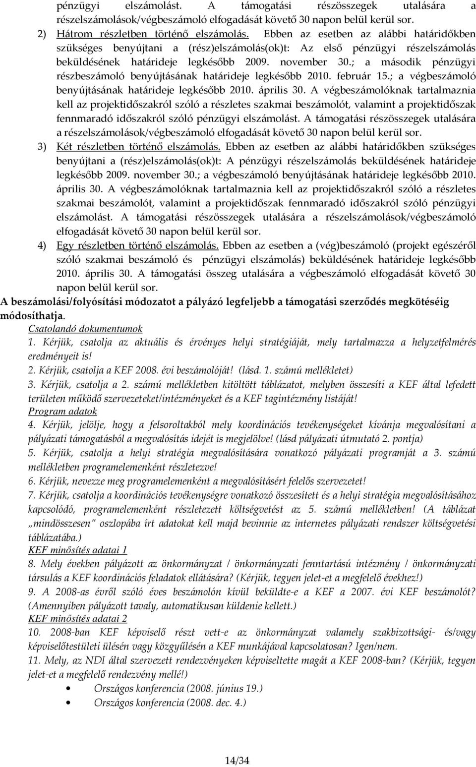 ; a második pénzügyi részbeszámoló benyújtásának határideje legkésőbb 2010. február 15.; a végbeszámoló benyújtásának határideje legkésőbb 2010. április 30.