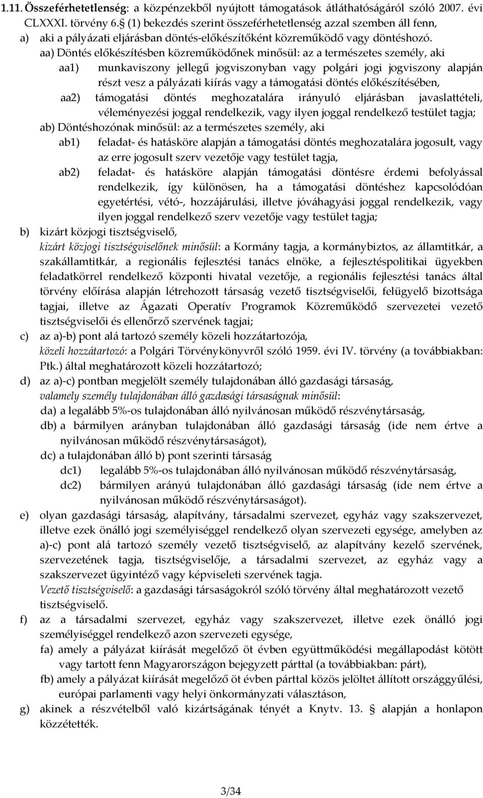 aa) Döntés előkészítésben közreműködőnek minősül: az a természetes személy, aki aa1) munkaviszony jellegű jogviszonyban vagy polgári jogi jogviszony alapján részt vesz a pályázati kiírás vagy a