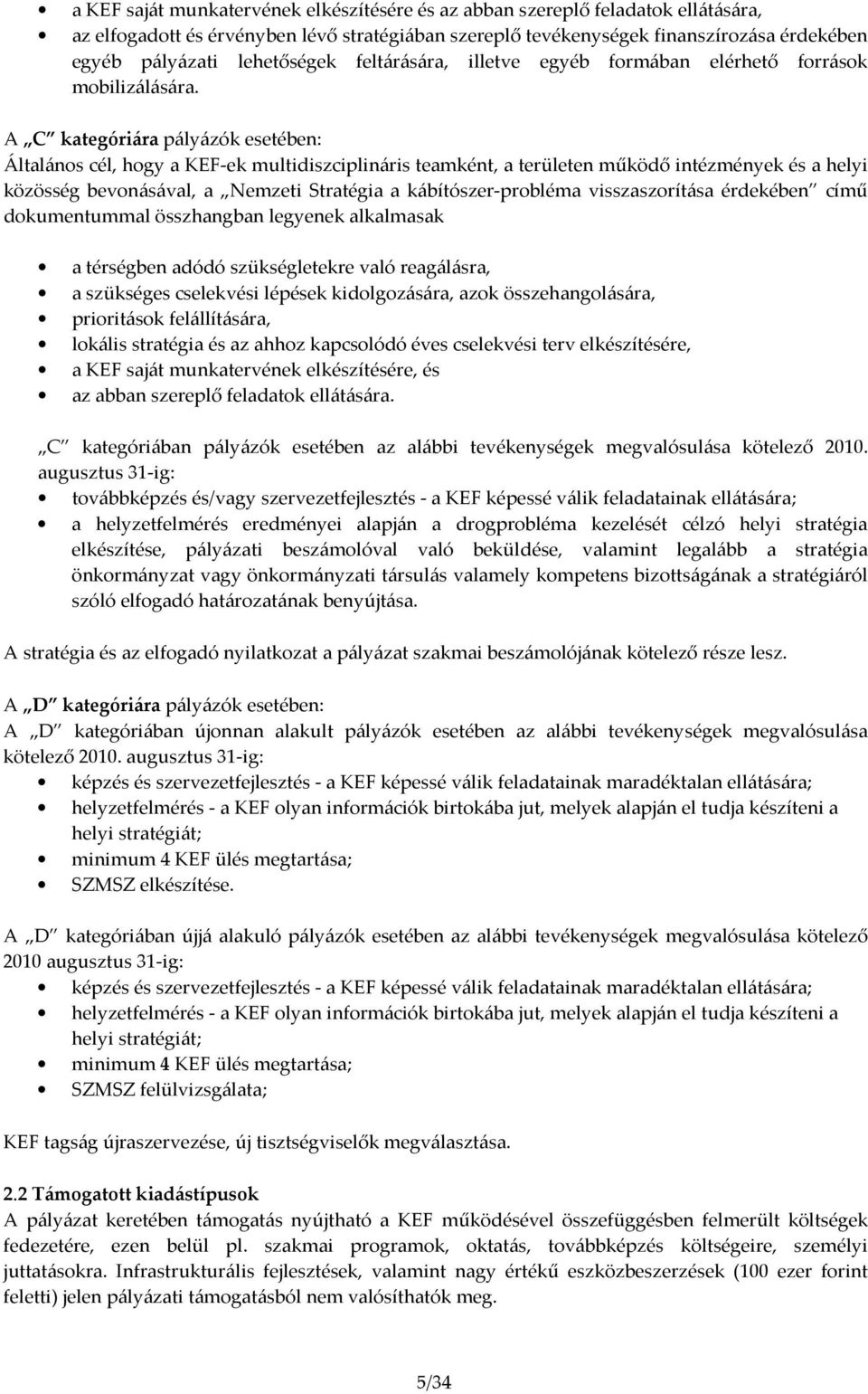 A C kategóriára pályázók esetében: Általános cél, hogy a KEF-ek multidiszciplináris teamként, a területen működő intézmények és a helyi közösség bevonásával, a Nemzeti Stratégia a kábítószer-probléma