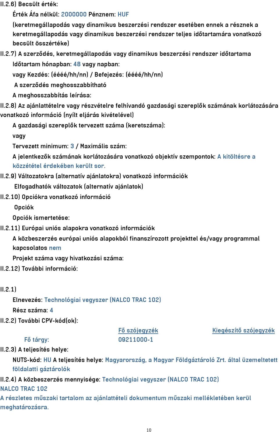 7) A szerződés, keretmegállapodás vagy dinamikus beszerzési rendszer időtartama Időtartam hónapban: 48 vagy napban: vagy Kezdés: (éééé/hh/nn) / Befejezés: (éééé/hh/nn) A szerződés meghosszabbítható A