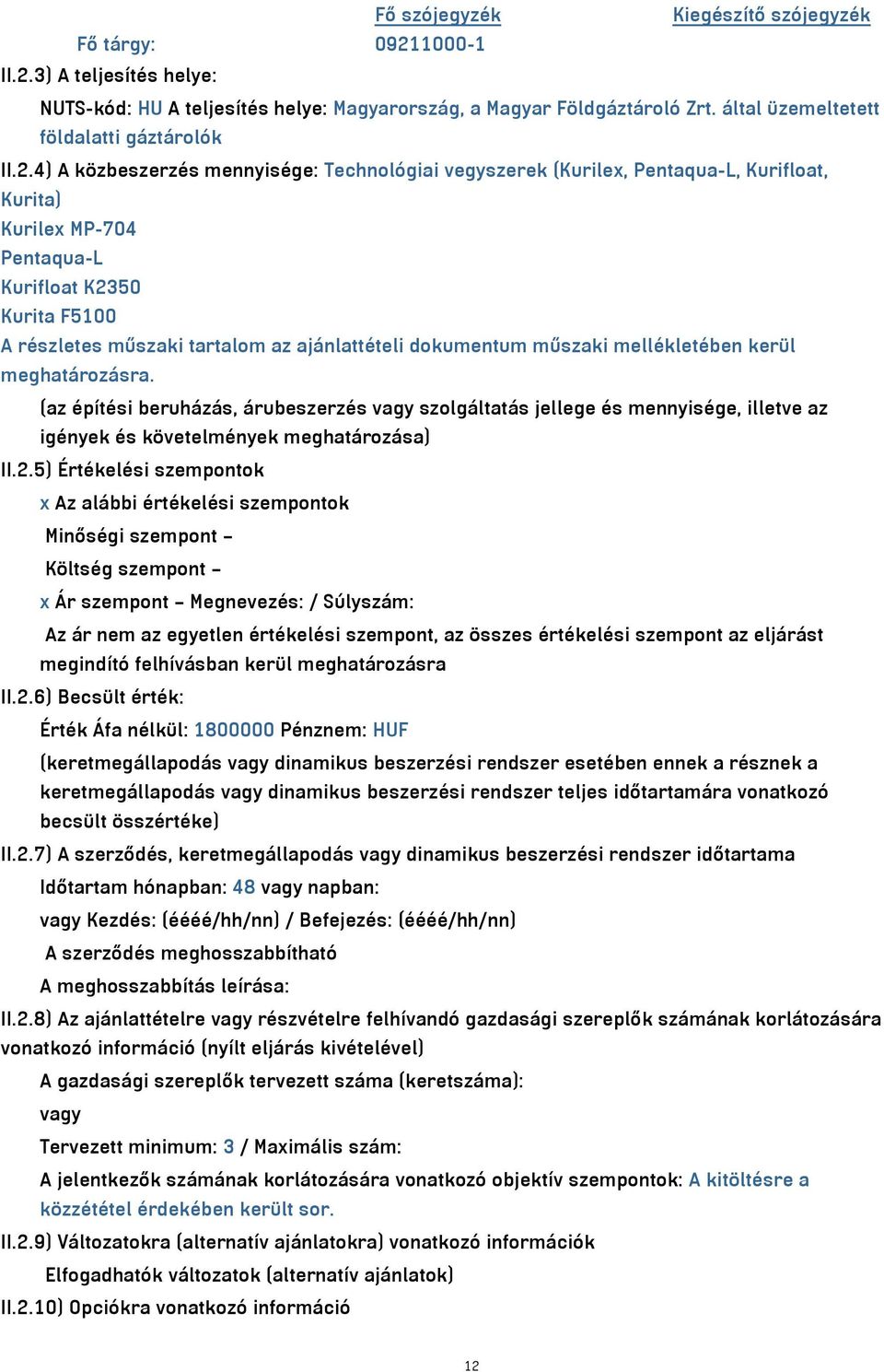 4) A közbeszerzés mennyisége: Technológiai vegyszerek (Kurilex, Pentaqua-L, Kurifloat, Kurita) Kurilex MP-704 Pentaqua-L Kurifloat K2350 Kurita F5100 A részletes műszaki tartalom az ajánlattételi