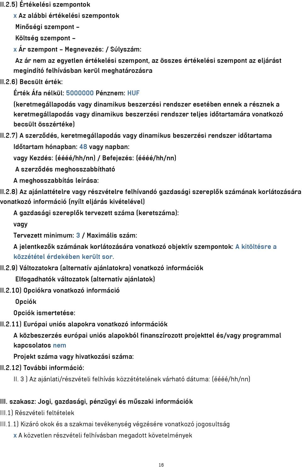 6) Becsült érték: Érték Áfa nélkül: 5000000 Pénznem: HUF (keretmegállapodás vagy dinamikus beszerzési rendszer esetében ennek a résznek a keretmegállapodás vagy dinamikus beszerzési rendszer teljes