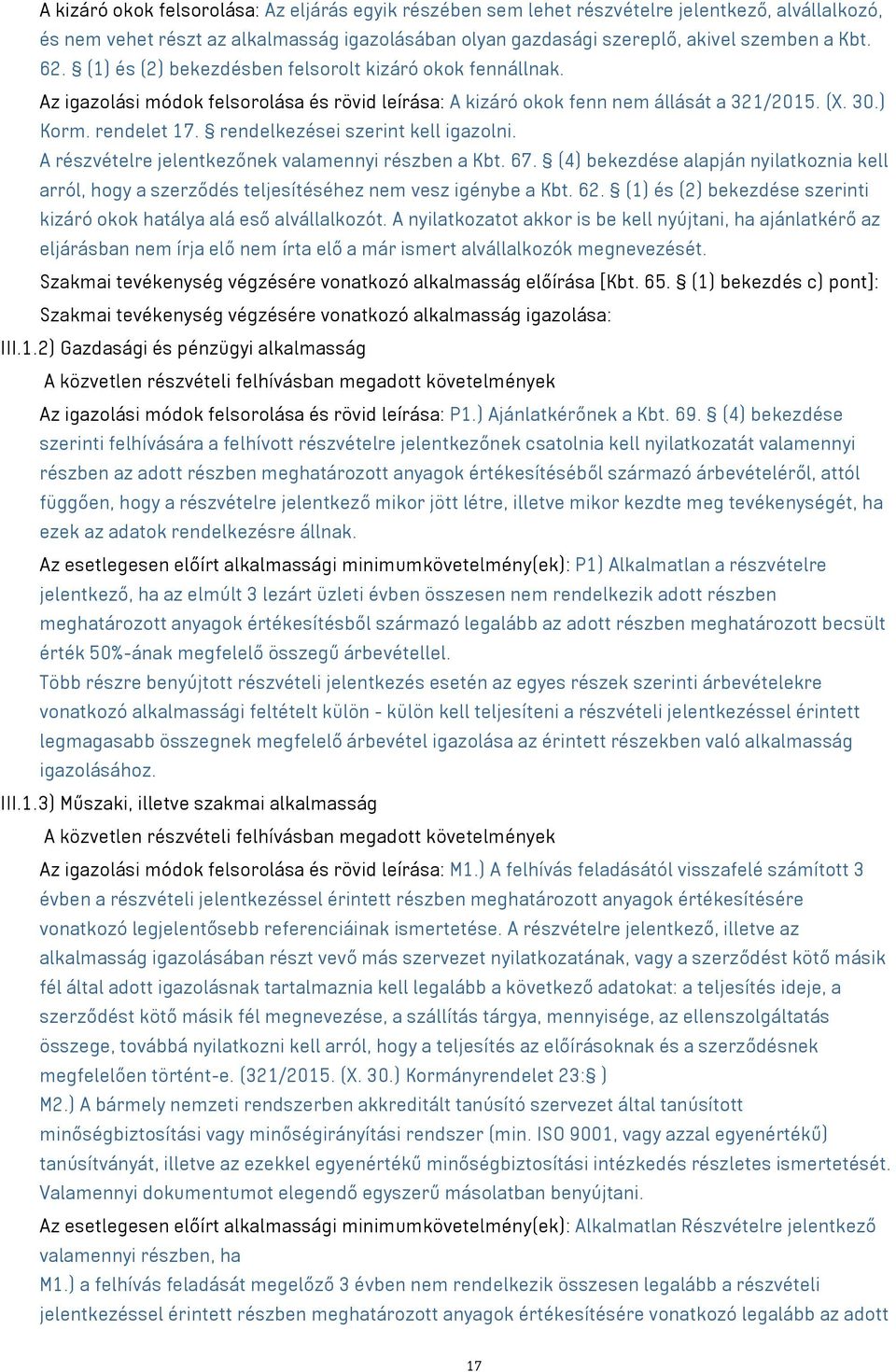 rendelkezései szerint kell igazolni. A részvételre jelentkezőnek valamennyi részben a Kbt. 67. (4) bekezdése alapján nyilatkoznia kell arról, hogy a szerződés teljesítéséhez nem vesz igénybe a Kbt.