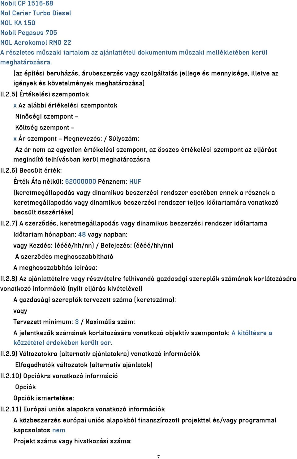 5) Értékelési szempontok x Az alábbi értékelési szempontok Minőségi szempont Költség szempont x Ár szempont Megnevezés: / Súlyszám: Az ár nem az egyetlen értékelési szempont, az összes értékelési