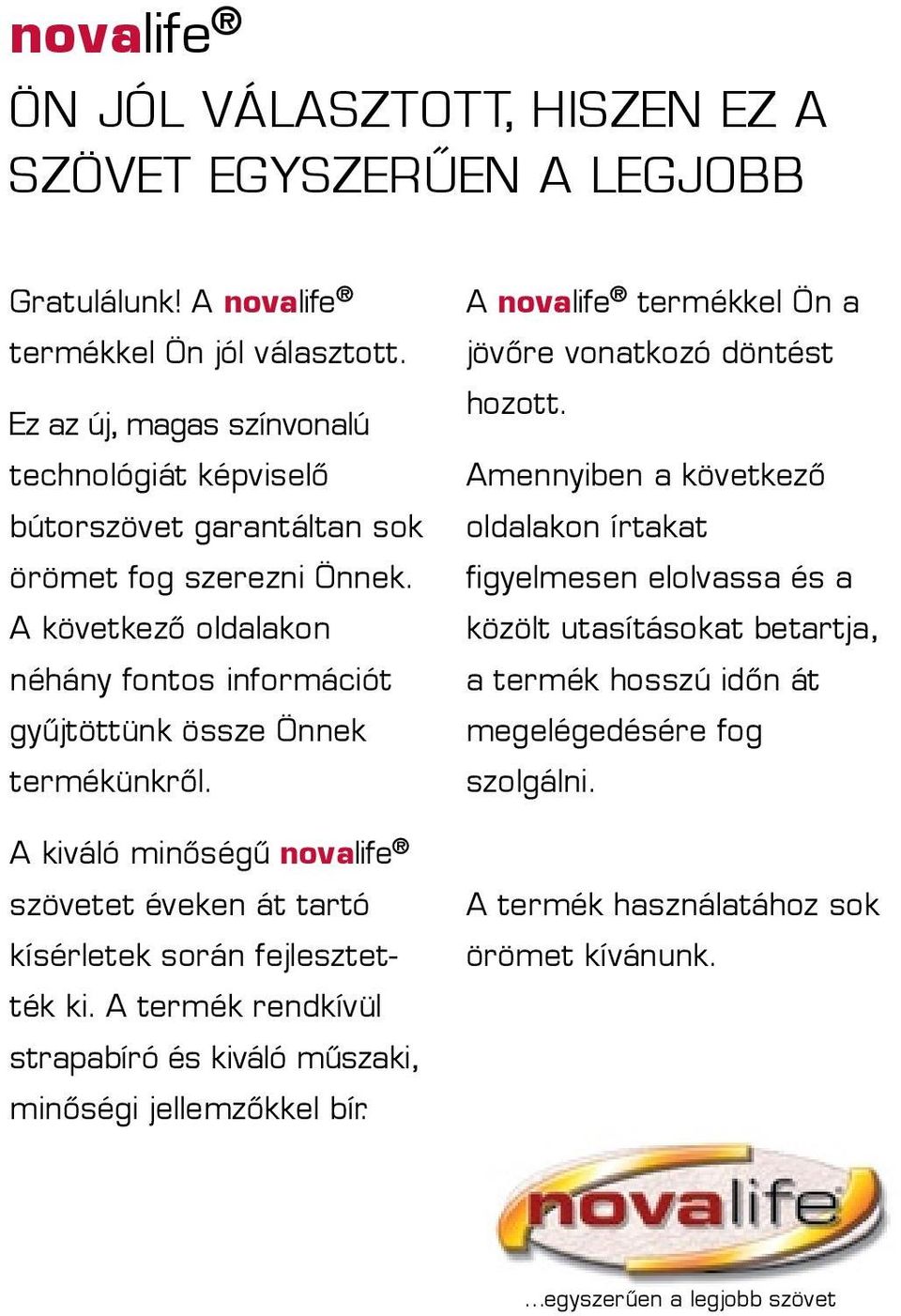 A követ kezõ oldalakon néhány fontos információt gyûjtöttünk össze Önnek termékünkrõl. A kiváló minõségû novalife szövetet éveken át tartó kísérletek során fejlesz tették ki.