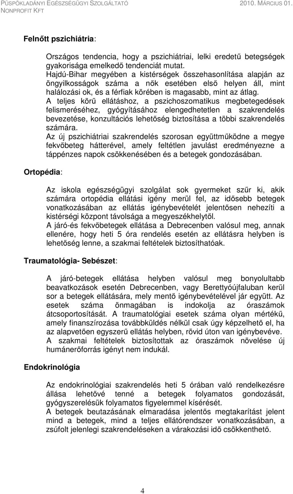 A teljes körű ellátáshoz, a pszichoszomatikus megbetegedések felismeréséhez, gyógyításához elengedhetetlen a szakrendelés bevezetése, konzultációs lehetőség biztosítása a többi szakrendelés számára.