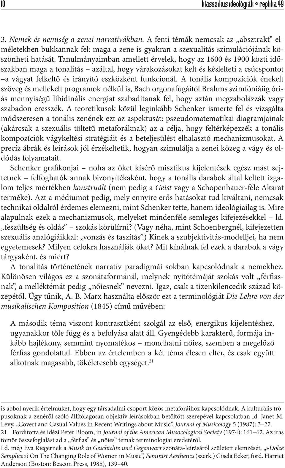 Tanulmányaimban amellett érvelek, hogy az 1600 és 1900 közti időszakban maga a tonalitás azáltal, hogy várakozásokat kelt és késlelteti a csúcspontot a vágyat felkeltő és irányító eszközként