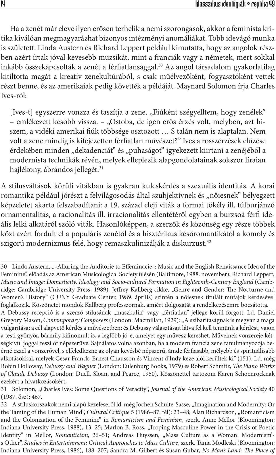 Linda Austern és Richard Leppert például kimutatta, hogy az angolok részben azért írtak jóval kevesebb muzsikát, mint a franciák vagy a németek, mert sokkal inkább összekapcsolták a zenét a