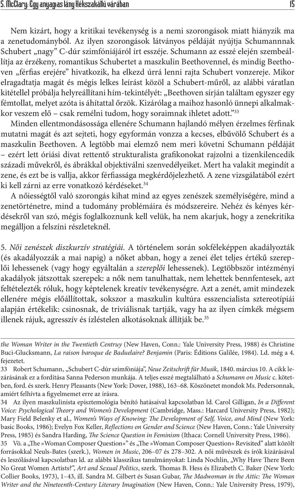 Schumann az esszé elején szembeállítja az érzékeny, romantikus Schubertet a maszkulin Beethovennel, és mindig Beethoven férfias erejére hivatkozik, ha elkezd úrrá lenni rajta Schubert vonzereje.