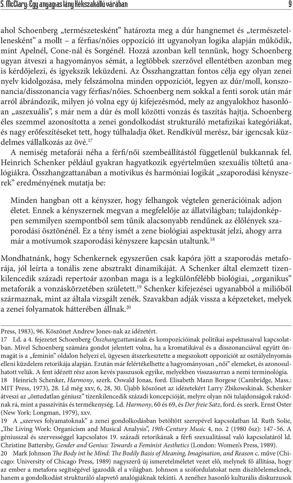 Hozzá azonban kell tennünk, hogy Schoenberg ugyan átveszi a hagyományos sémát, a legtöbbek szerzővel ellentétben azonban meg is kérdőjelezi, és igyekszik leküzdeni.