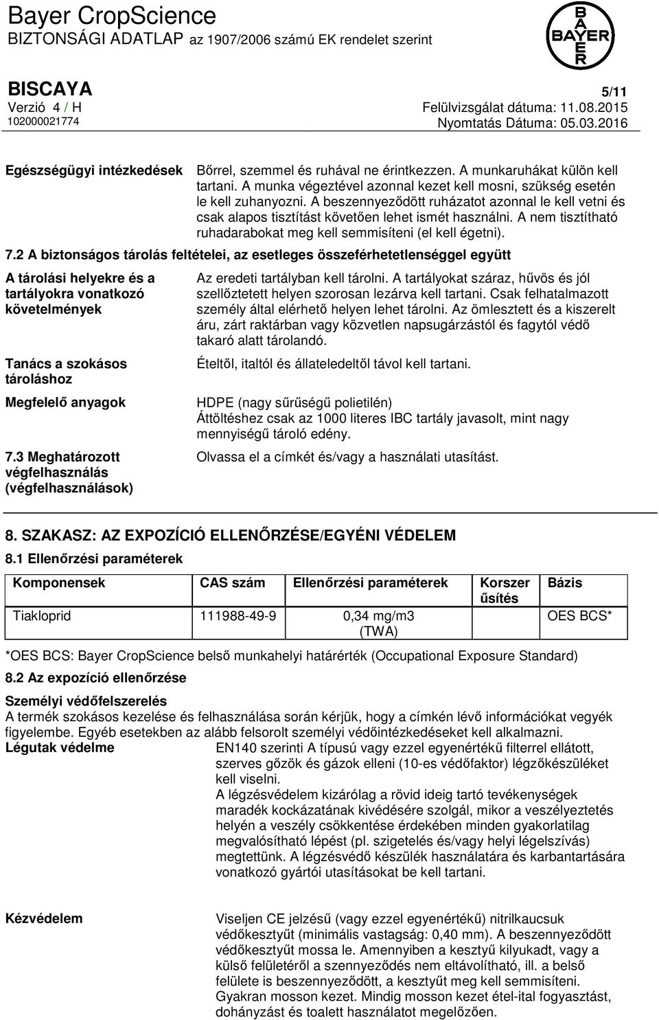 2 A biztonságos tárolás feltételei, az esetleges összeférhetetlenséggel együtt A tárolási helyekre és a tartályokra vonatkozó követelmények Tanács a szokásos tároláshoz Megfelelő anyagok 7.