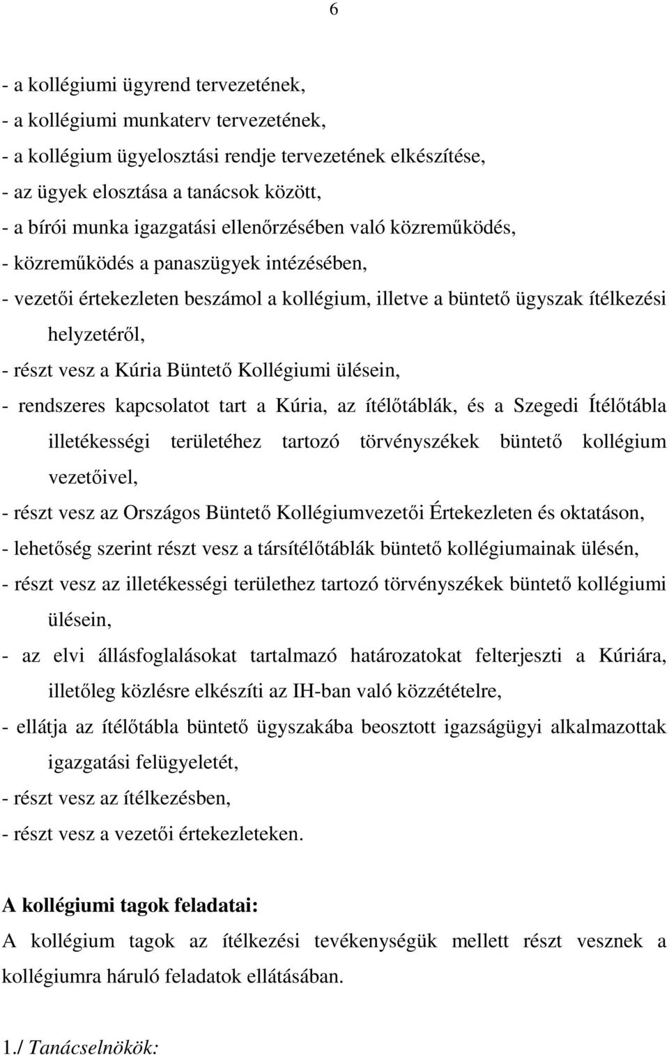 Kúria Büntető Kollégiumi ülésein, - rendszeres kapcsolatot tart a Kúria, az ítélőtáblák, és a Szegedi Ítélőtábla illetékességi területéhez tartozó törvényszékek büntető kollégium vezetőivel, - részt