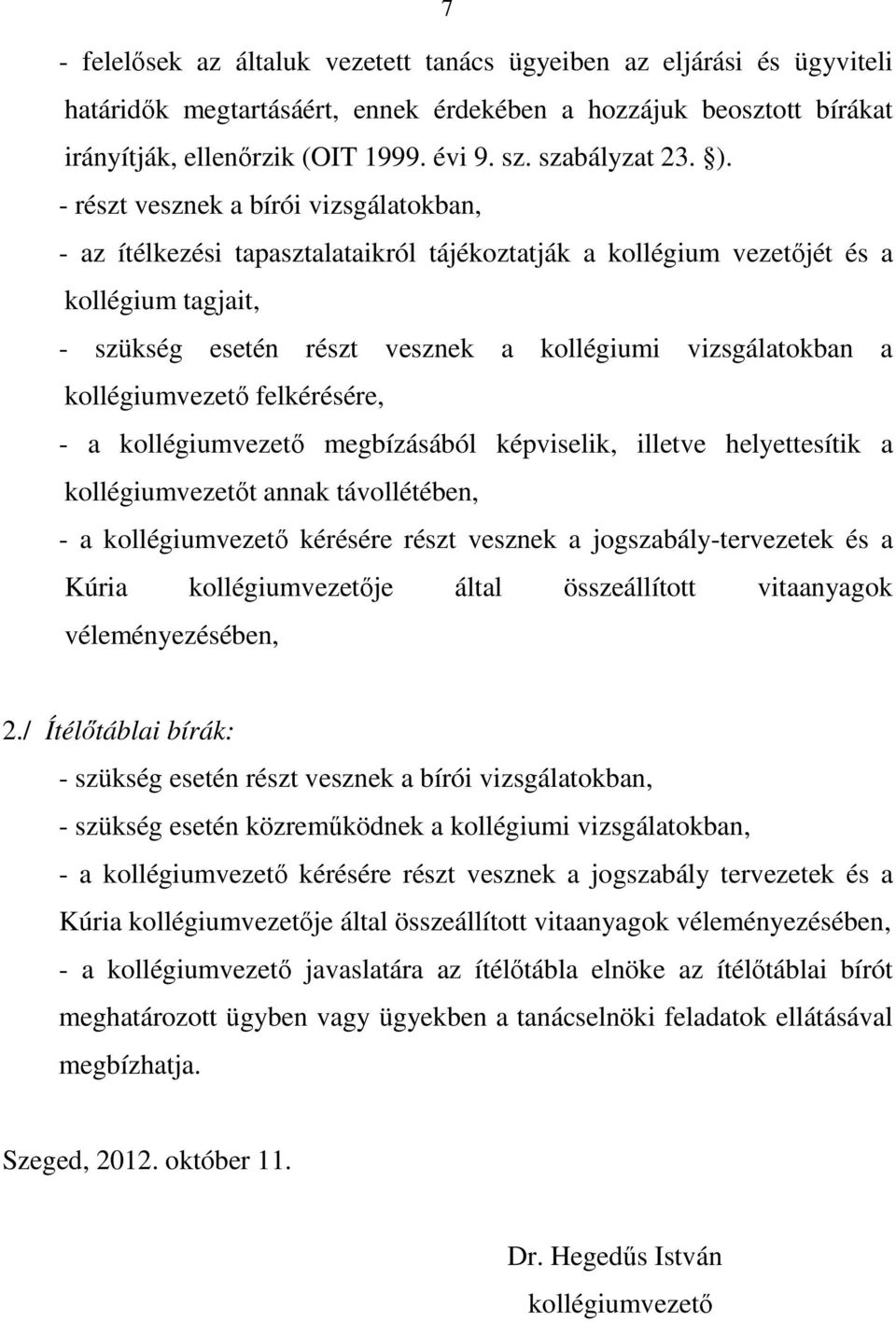 - részt vesznek a bírói vizsgálatokban, - az ítélkezési tapasztalataikról tájékoztatják a kollégium vezetőjét és a kollégium tagjait, - szükség esetén részt vesznek a kollégiumi vizsgálatokban a