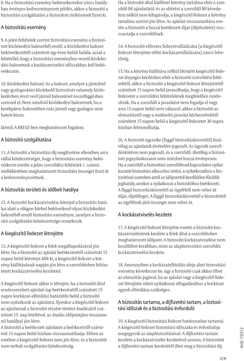 biztosítási eseményhez vezető közlekedési balesetnek a kockázatviselési időszakban kell bekövetkeznie. 10.