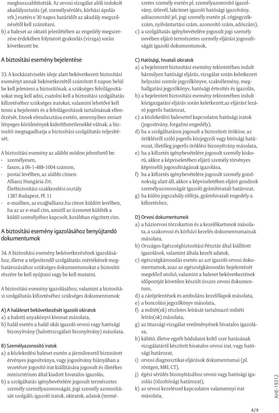 B) Személyazonosító iratok a) a közlekedési baleset esetén a járművezető biztosított érvényes jogosítványa, vagy jogosítvány hiányában a vezetésre jogosító irat kiállítására jogosult és illetékes