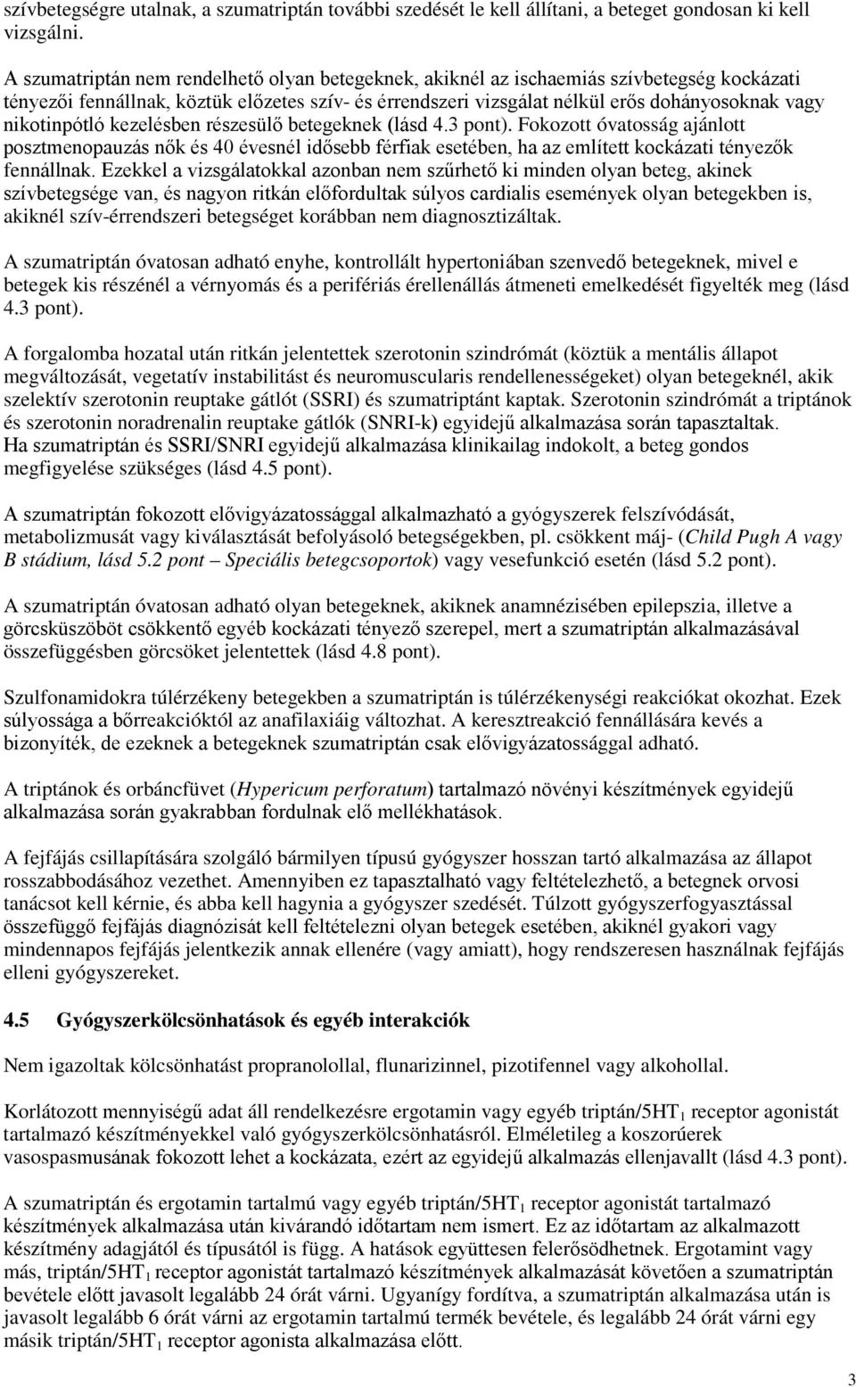 nikotinpótló kezelésben részesülő betegeknek (lásd 4.3 pont). Fokozott óvatosság ajánlott posztmenopauzás nők és 40 évesnél idősebb férfiak esetében, ha az említett kockázati tényezők fennállnak.