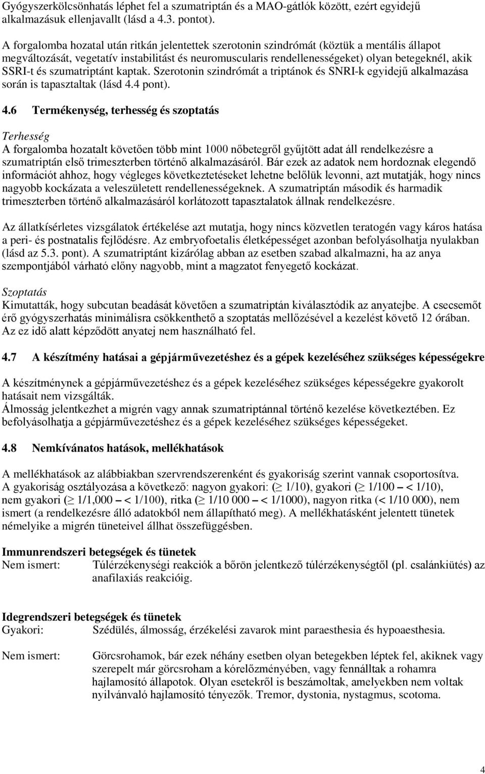 SSRI-t és szumatriptánt kaptak. Szerotonin szindrómát a triptánok és SNRI-k egyidejű alkalmazása során is tapasztaltak (lásd 4.