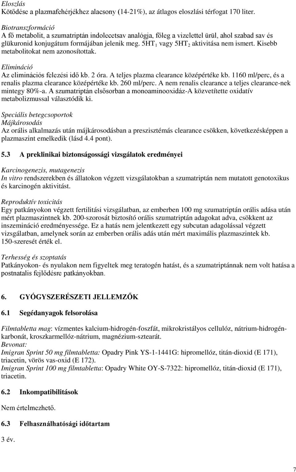 5HT 1 vagy 5HT 2 aktivitása nem ismert. Kisebb metabolitokat nem azonosítottak. Elimináció Az eliminációs felezési idő kb. 2 óra. A teljes plazma clearance középértéke kb.